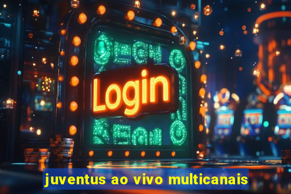 juventus ao vivo multicanais